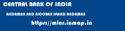 CENTRAL BANK OF INDIA  ANDAMAN AND NICOBAR ISLAND ANDAMAN    micr code